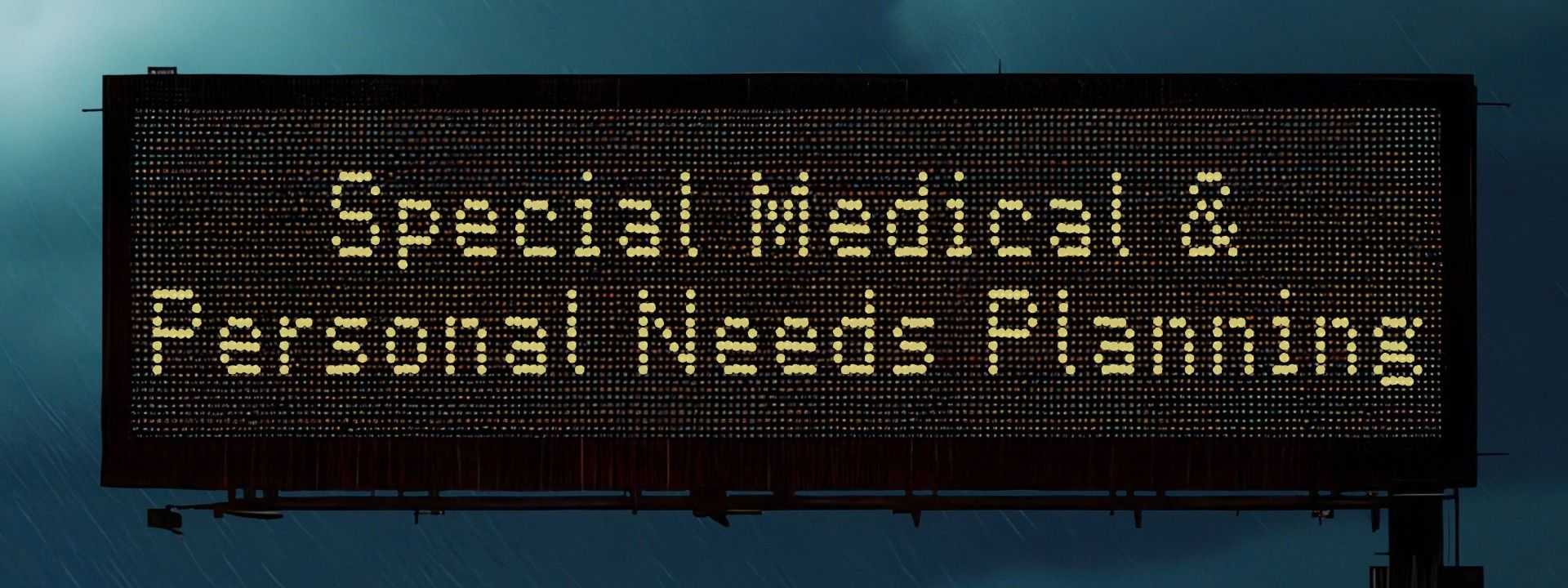 Electronic highway sign in rainy conditions reads “Special Medical & Personal Needs Planning" with blurred traffic and lights below in a stormy scene.